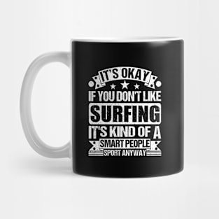 It's Okay If You Don't Like Surfing It's Kind Of A Smart People Sports Anyway Surfing Lover Mug